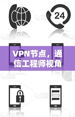 VPN节点，通信工程师视角下的技术解析与应用实践