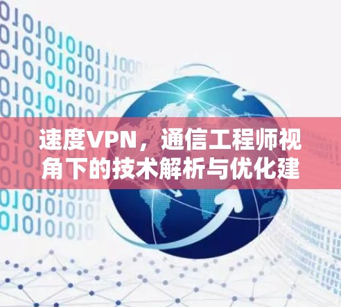 速度VPN，通信工程师视角下的技术解析与优化建议