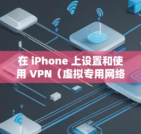 在 iPhone 上设置和使用 VPN（虚拟专用网络）可以帮助你加密网络流量、保护隐私、访问受地区限制的内容等。以下是详细的步骤和注意事项