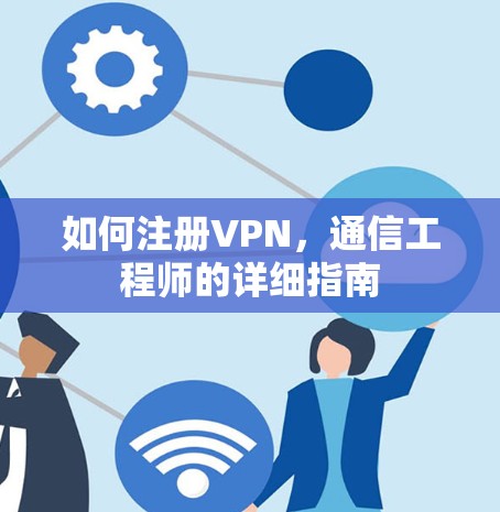 如何注册VPN，通信工程师的详细指南