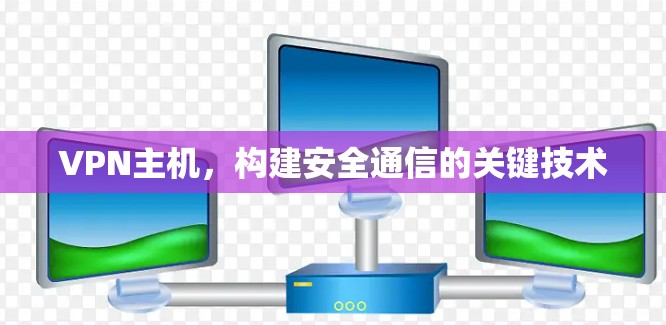 VPN主机，构建安全通信的关键技术