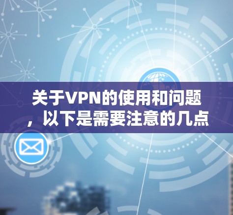 关于VPN的使用和问题，以下是需要注意的几点